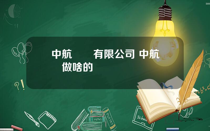 中航機電有限公司 中航機電做啥的